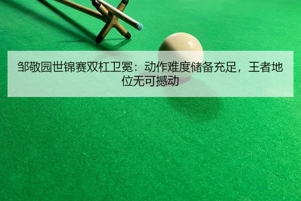 邹敬园世锦赛双杠卫冕：动作难度储备充足，王者地位无可撼动